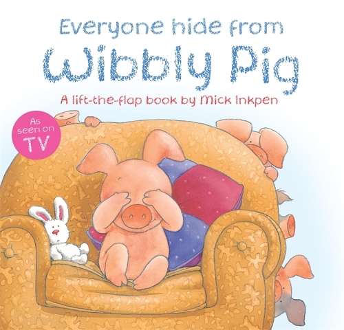 Wibbly Pig: Everyone Hide From Wibbly Pig - Mick Inkpen