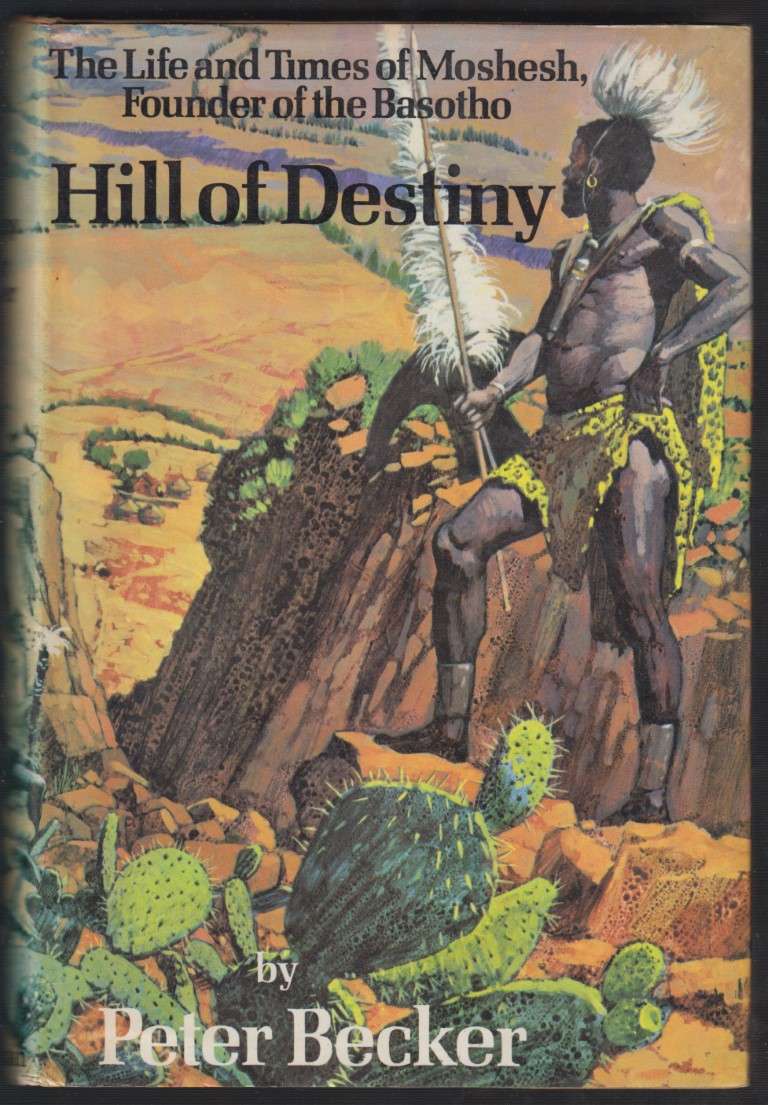 Hill of Destiny. The Life and Times of Moshesh Founder of the Basoth - Becker, Peter