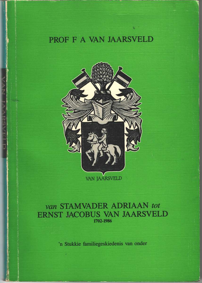 Van Stamvader Adriaan tot Ernst Jacobus van Jaarsveld, 1702-1986 - Van Jaarsveld, F. A.