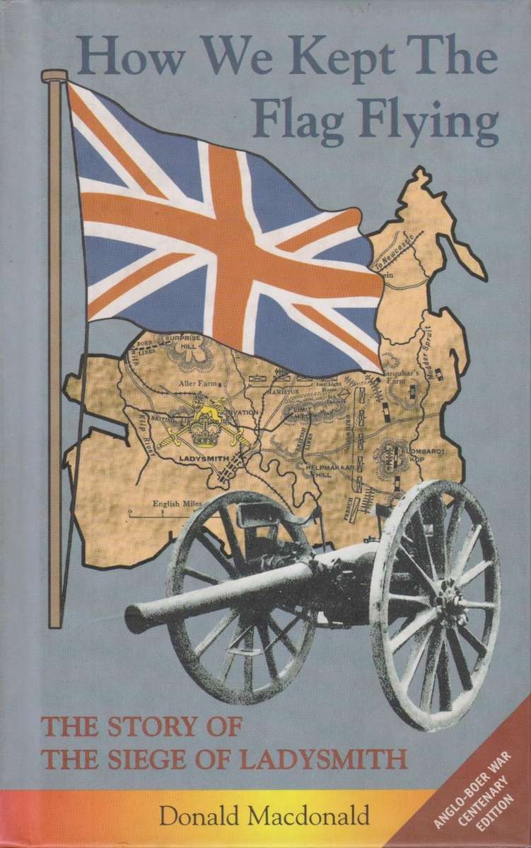 How We Kept the Flag Flying: The Story of the Siege of Ladysmith - Macdonald, Donald
