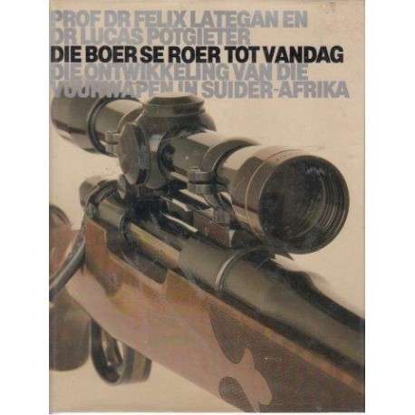 Die Boer SE Roer Tot Vandag - Die Ontwikkeling Van Die Vuurwapen in  - Feliz V. Lategan