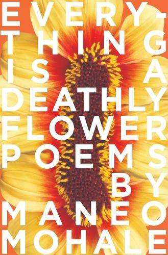 Everything Is A Deathly Flower - Maneo Mohale