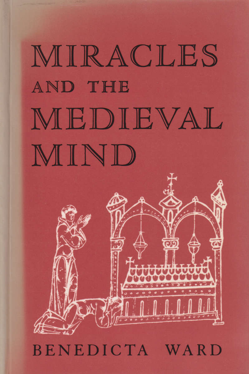 Miracles and the Medieval Mind: Theory, Record and Event 1000-1215,  - Benedicta Ward