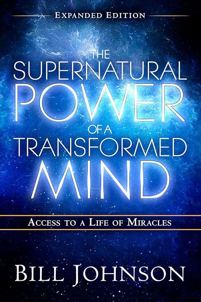The Supernatural Power of a Transformed Mind Expanded Edition - Pastor Bill Johnson