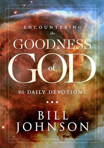 Encountering the Goodness of God - Pastor Bill Johnson