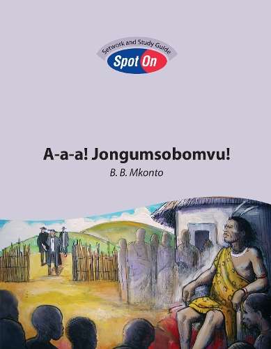 A-a-a! Jongumsobomvu!: Spot On Setwork and Study Guide : Grade 10 Gr - SPOT-ON