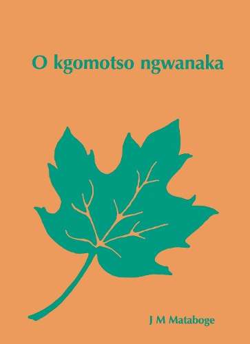 O kgomotso ngwanaka - MATABOGE,JM