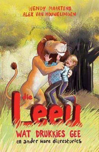 Die leeu wat drukkies gee en ander ware dierestories - Wendy Maartens