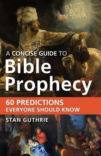 A Concise Guide to Bible Prophecy - Stan Guthrie