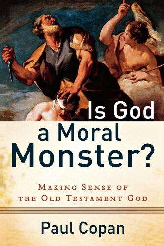 Is God a Moral Monster? - Paul Copan
