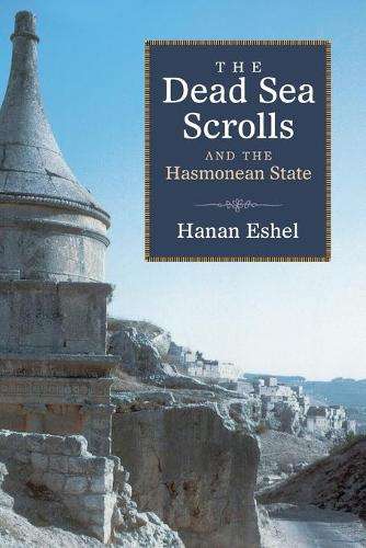 The Dead Sea Scrolls and the Hasmonean State - Hanan Eshel