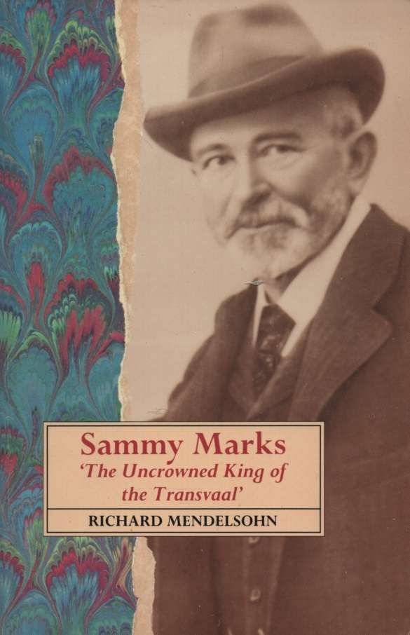 Sammy Marks: The Uncrowned King of the Transvaal. Second-hand SECOND - Richard Mendelsohn