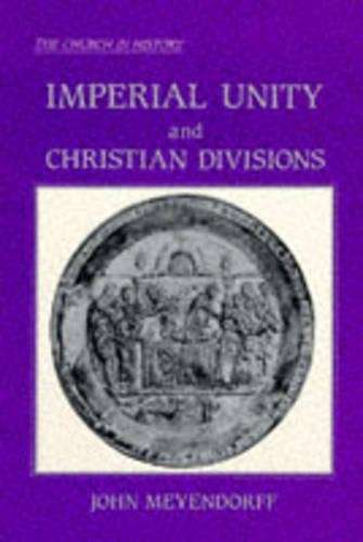 Imperial Unity and Christian Divisions: The Church 450-680 A.D. - Meyendorff, John