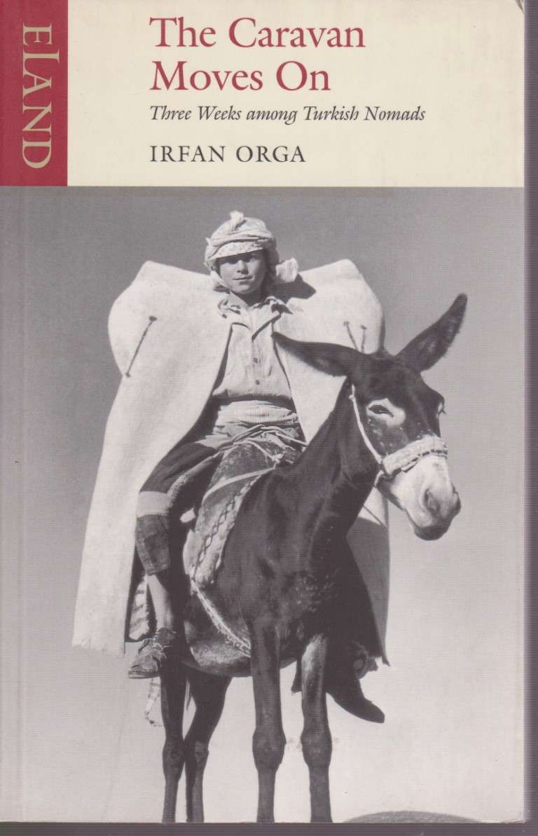The Caravan Moves On: Three Weeks among Turkish Nomads - Orga, Irfan