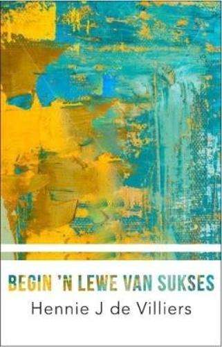 Begin 'n Lewe van Sukses - De Villiers, Jan J.