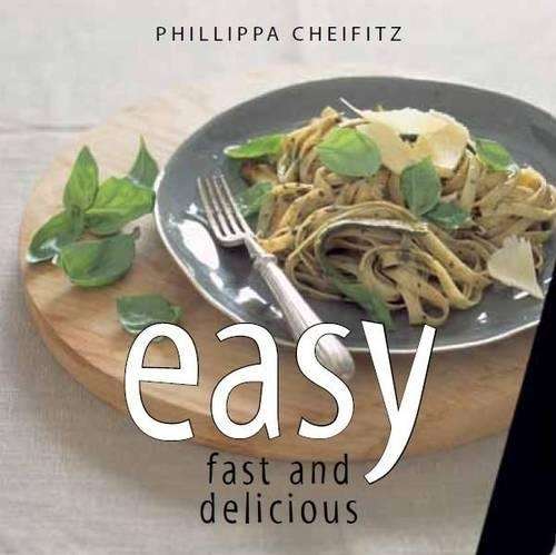 Easy fast and delicious - Phillippa Cheifitz
