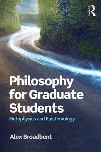 Philosophy for Graduate Students - Alex Broadbent