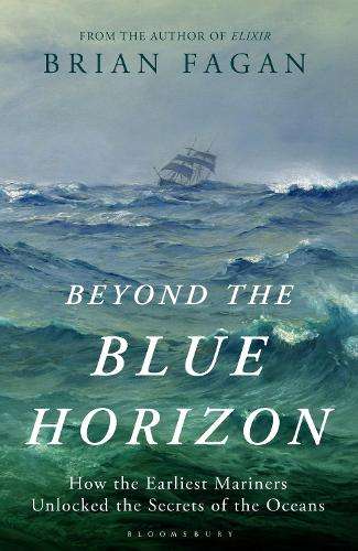 Beyond the Blue Horizon: How the Earliest Mariners Unlocked the Secr - Brian Fagan
