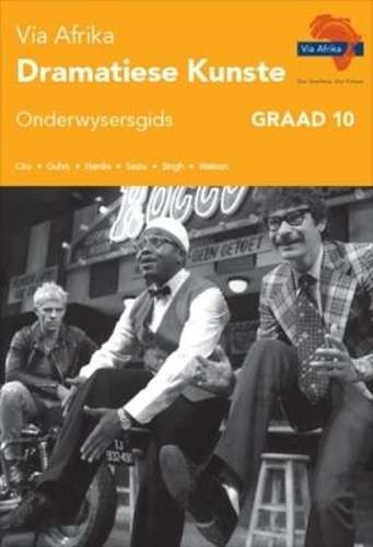 Via Afrika dramatiese kunste : Graad 10: Onderwysersgids - J. Ciro