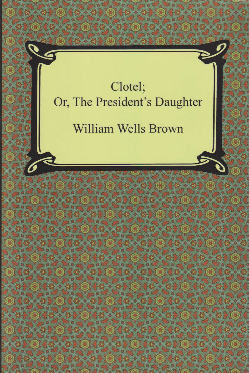 Clotel or the President's Daughter - William Wells Brown