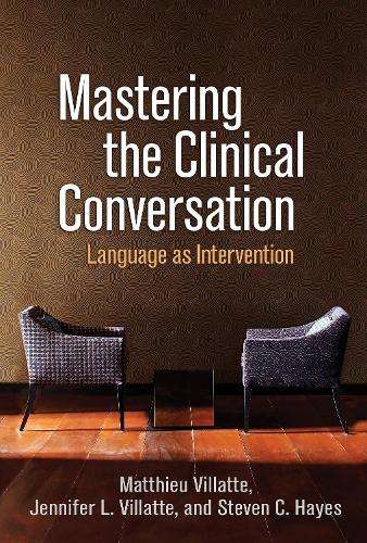 Mastering the Clinical Conversation: Language as Intervention - Matthieu Villatte