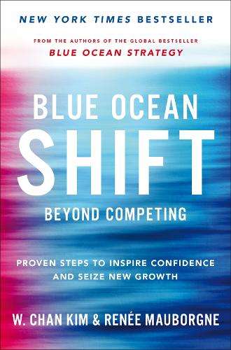 Blue Ocean Shift: Beyond Competing - Proven Steps to Inspire Confide - Renee Mauborgne