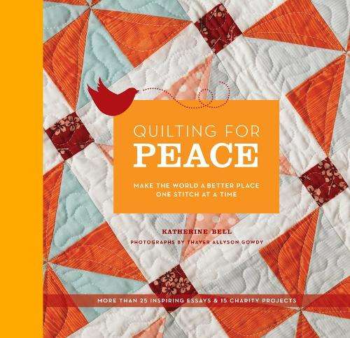 Quilting for Peace: Make the World a - Katherine Bell