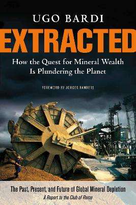 Extracted: How the Quest for Mineral Wealth Is Plundering the Planet - Ugo Bardi
