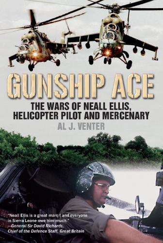 Gunship Ace: The Wars of Neall Ellis, Helicopter Pilot and Mercenary - Al Venter