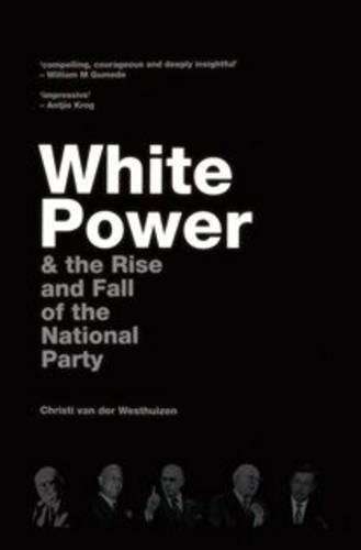 White power & the rise and fall of the National Party - Christi van der Westhuizen