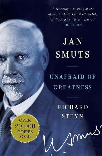 Jan Smuts: Unafraid of Greatness - Richard Steyn