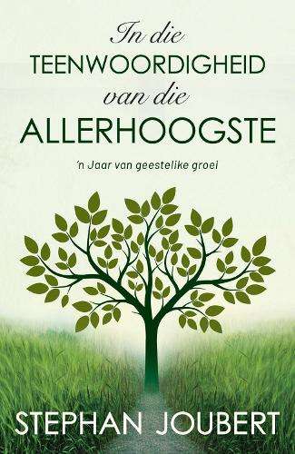 In die teenwoordigheid van die Allerhoogste: n Jaar van geestelike g - Stephan Joubert