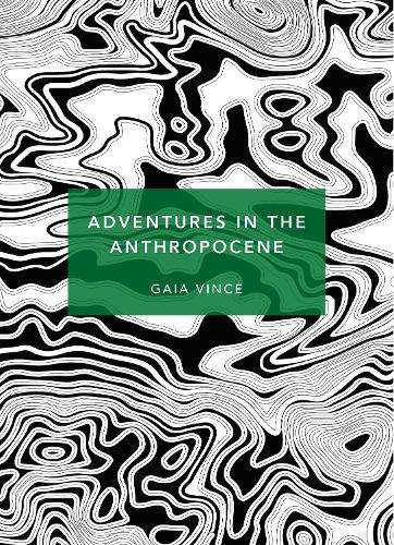 Adventures in the Anthropocene - Gaia Vince