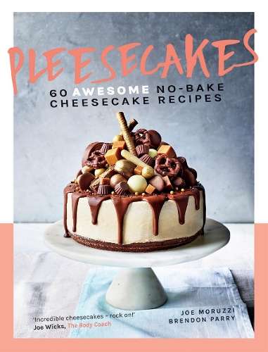 Pleesecakes: 60 AWESOME No-bake Cheesecake Recipes - Joe Moruzzi