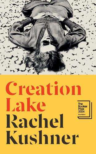 Creation Lake: From the Booker Prize-shortlisted author - Rachel Kushner