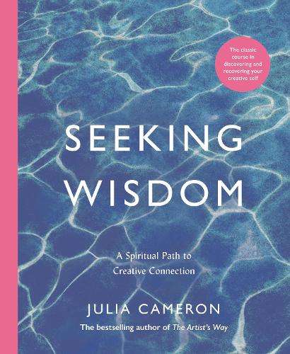 Seeking Wisdom: A Spiritual Path to Creative Connection - Julia Cameron