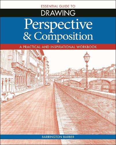 Essential Guide to Drawing: Perspective & Composition - Barrington Barber