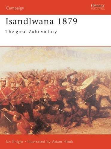 ISANDLWANA 1879 GREAT ZULU VICTORY - KNIGHT,I