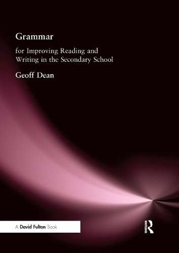 Grammar for Improving Writing and Reading in Secondary School - Geoff Dean