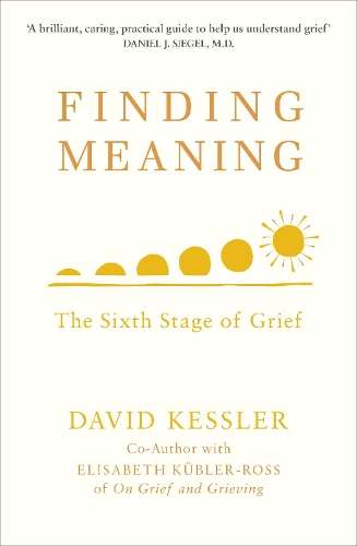 Finding Meaning: The Sixth Stage of Grief - David Kessler