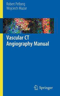 Vascular CT Angiography Manual - Robert Pelberg