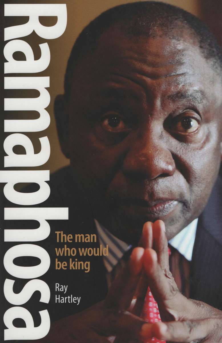 Ramaphosa: The Man Who Would Be King - Hartley, Ray