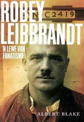 Robey Leibbrandt: 'n Lewe van Fanatisme - Albert Blake