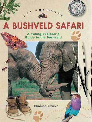 A get bushwise: A bushveld Safari - CLARKE,N