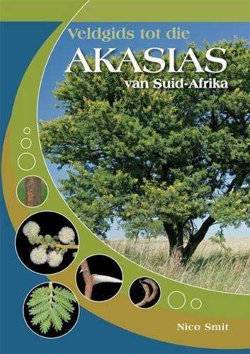Veldgids tot die Akasias van Suid-Afrika - Nico Smit