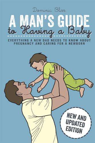 A Dad's Guide to Having a Baby - Dominic Bliss