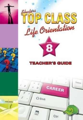 Shuters top class life orientation : Grade 8 : Teacher's Guide - LO-GR8