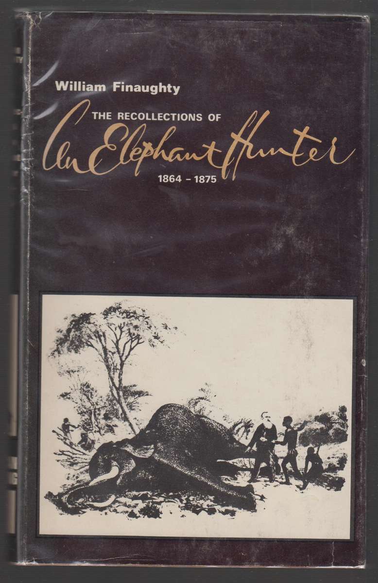 The Recollections of William Finaughty, Elephant Hunter 1864-1875 - Finaughty, William