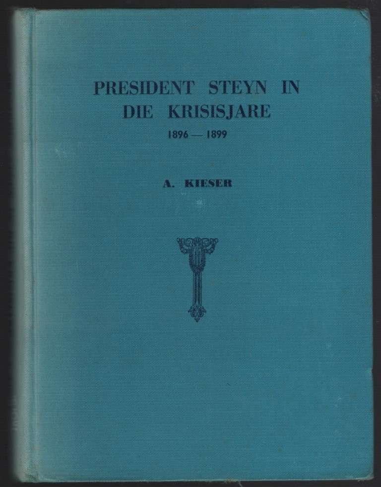 President Steyn in die Krisisjare, 1896-1899 - Kieser, A.