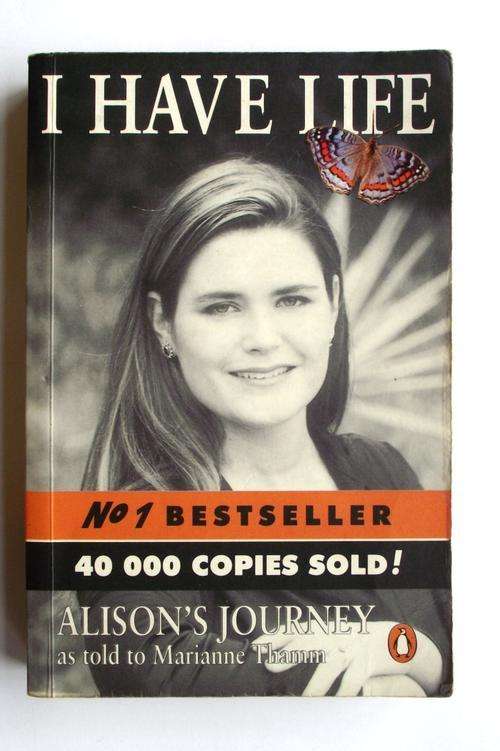 I Have Life: Alison's Journey as told to Marianne Thamm: Alisons Journey